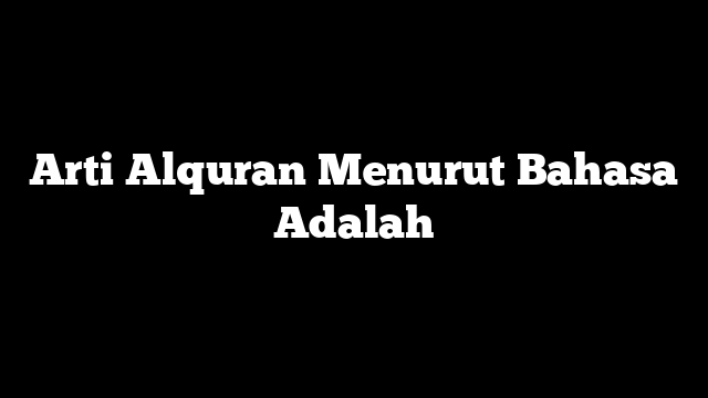 Arti Alquran Menurut Bahasa Adalah