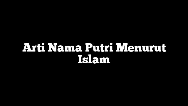 Arti Nama Putri Menurut Islam
