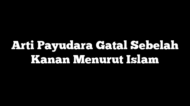 Arti Payudara Gatal Sebelah Kanan Menurut Islam