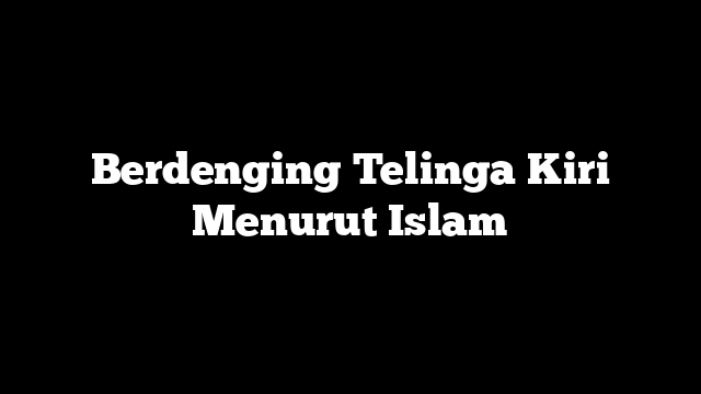 Berdenging Telinga Kiri Menurut Islam