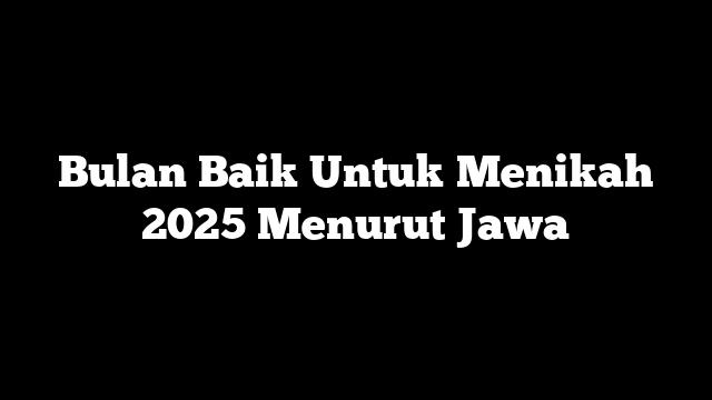 Bulan Baik Untuk Menikah 2025 Menurut Jawa