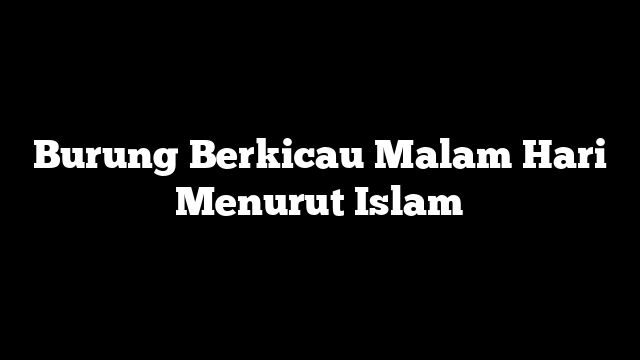 Burung Berkicau Malam Hari Menurut Islam