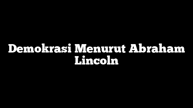 Demokrasi Menurut Abraham Lincoln