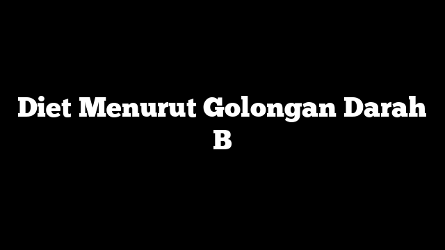 Diet Menurut Golongan Darah B