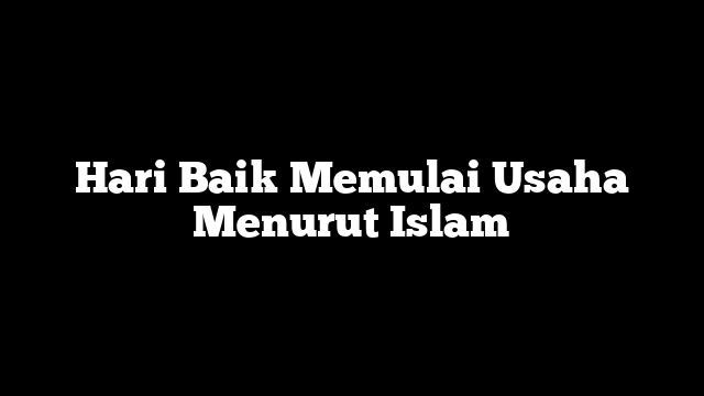 Hari Baik Memulai Usaha Menurut Islam