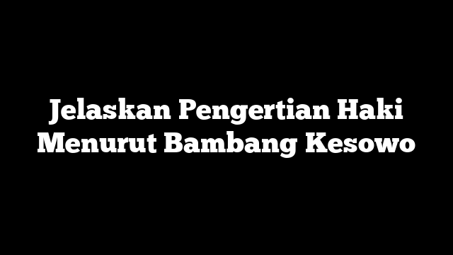 Jelaskan Pengertian Haki Menurut Bambang Kesowo