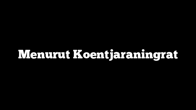 Menurut Koentjaraningrat