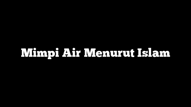 Mimpi Air Menurut Islam