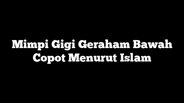 Mimpi Gigi Geraham Bawah Copot Menurut Islam