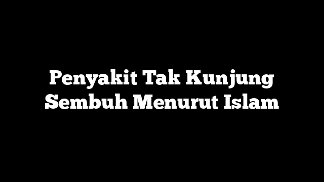 Penyakit Tak Kunjung Sembuh Menurut Islam