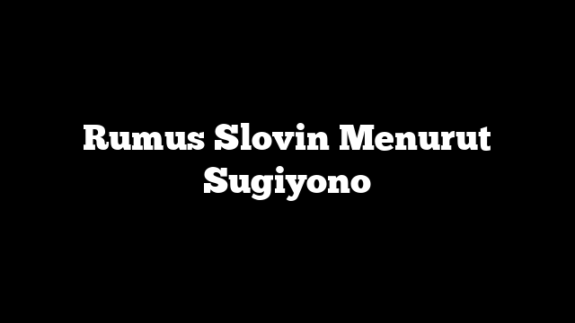 Rumus Slovin Menurut Sugiyono