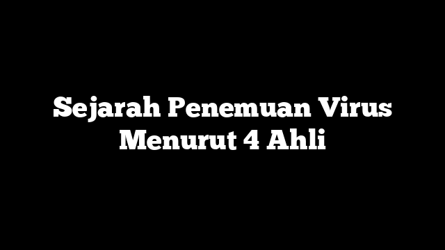 Sejarah Penemuan Virus Menurut 4 Ahli