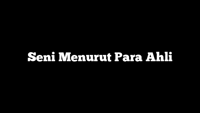 Seni Menurut Para Ahli