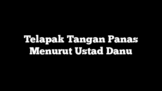 Telapak Tangan Panas Menurut Ustad Danu