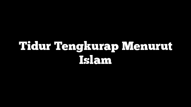 Tidur Tengkurap Menurut Islam